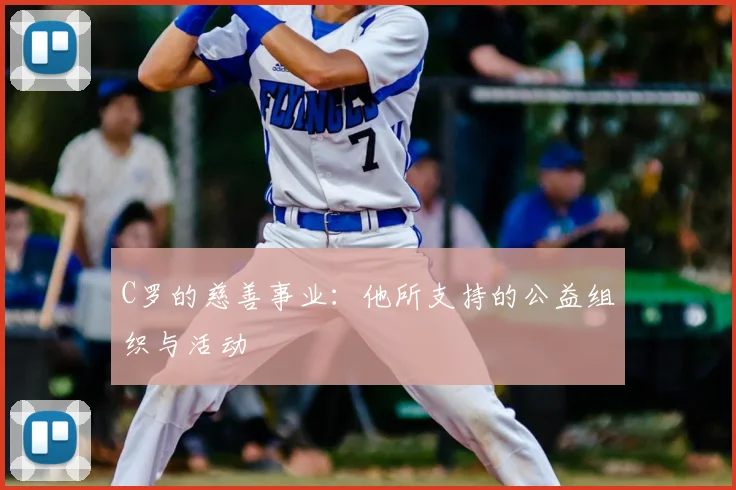 C罗的慈善事业:他所支持的公益组织与活动