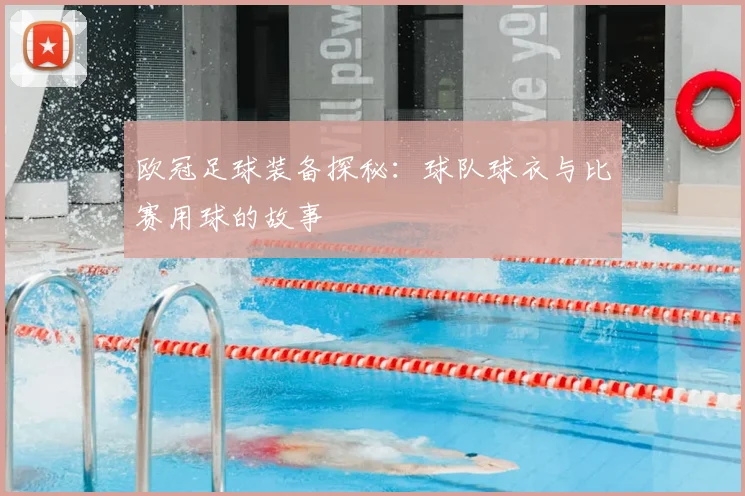 欧冠足球装备探秘：球队球衣与比赛用球的故事