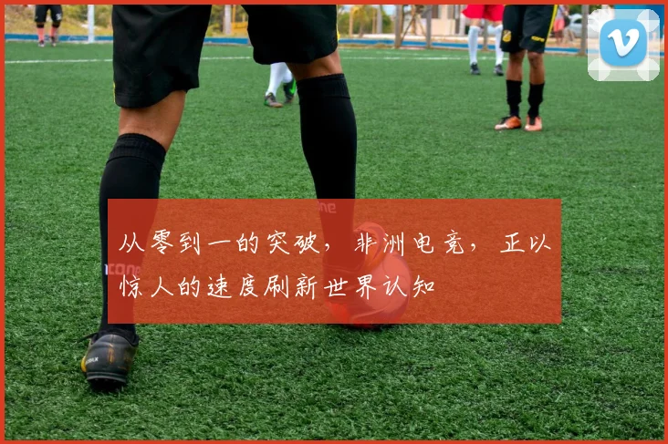从零到一的突破，非洲电竞，正以惊人的速度刷新世界认知