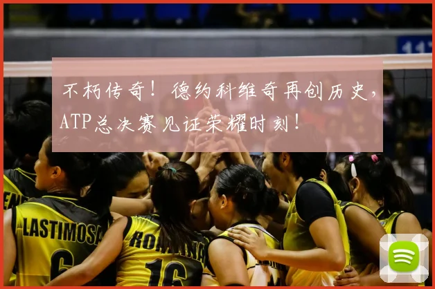 不朽传奇！德约科维奇再创历史，ATP总决赛见证荣耀时刻！