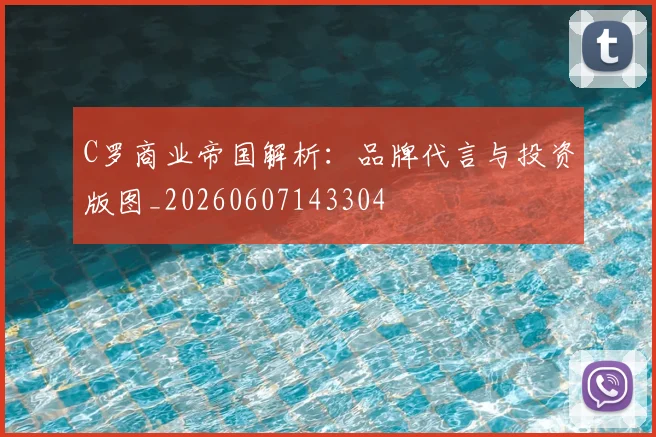 C罗商业帝国解析：品牌代言与投资版图_20260607143304