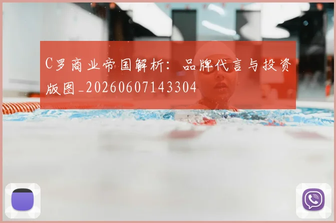 C罗商业帝国解析:品牌代言与投资版图_20260607143304