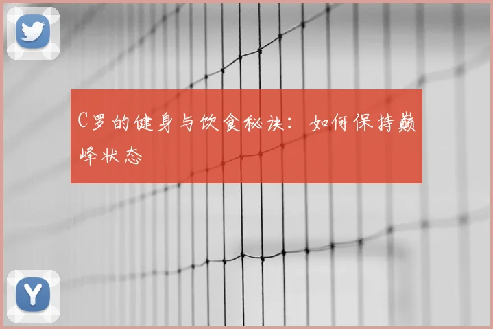 C罗的健身与饮食秘诀：如何保持巅峰状态