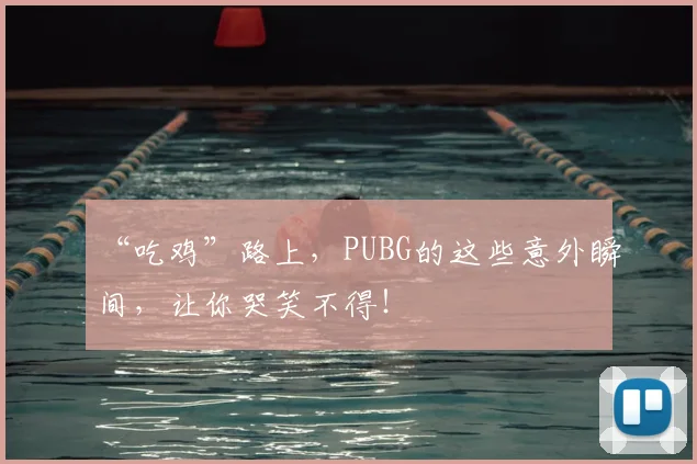 “吃鸡”路上，PUBG的这些意外瞬间，让你哭笑不得！
