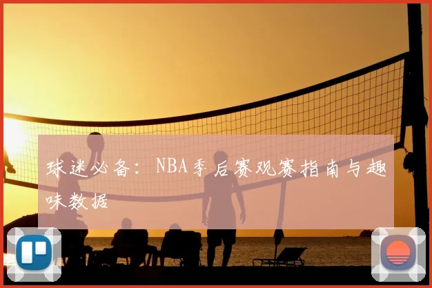 球迷必备：NBA季后赛观赛指南与趣味数据
