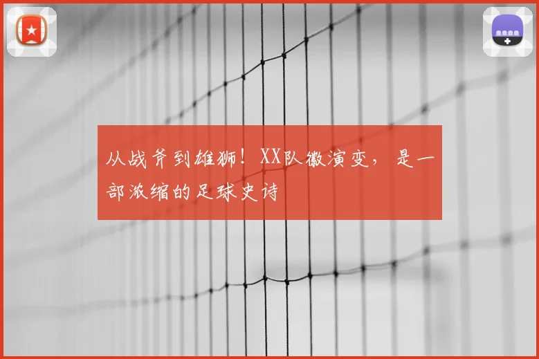 从战斧到雄狮！XX队徽演变，是一部浓缩的足球史诗